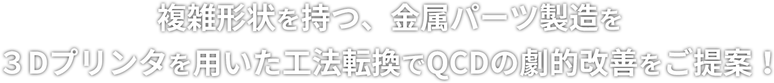 複雑形状を持つ、金属パーツ製造を3Dプリンタを用いた工法転換でQCDの劇的改善をご提案！