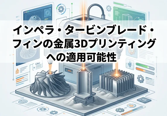 インペラ・タービンブレード・フィンの金属3Dプリンティングへの適用可能性｜金属3Dプリンタ工法転換ラボ